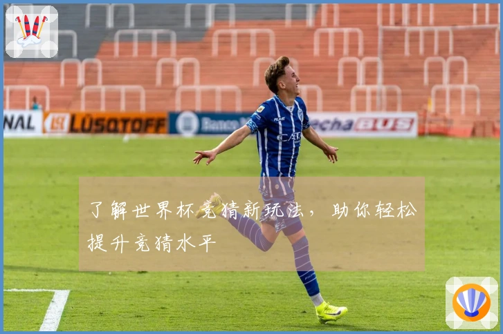 了解世界杯竞猜新玩法，助你轻松提升竞猜水平