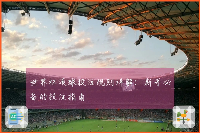 世界杯滚球投注规则详解：新手必备的投注指南