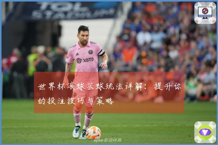 世界杯滚球买球玩法详解：提升你的投注技巧与策略