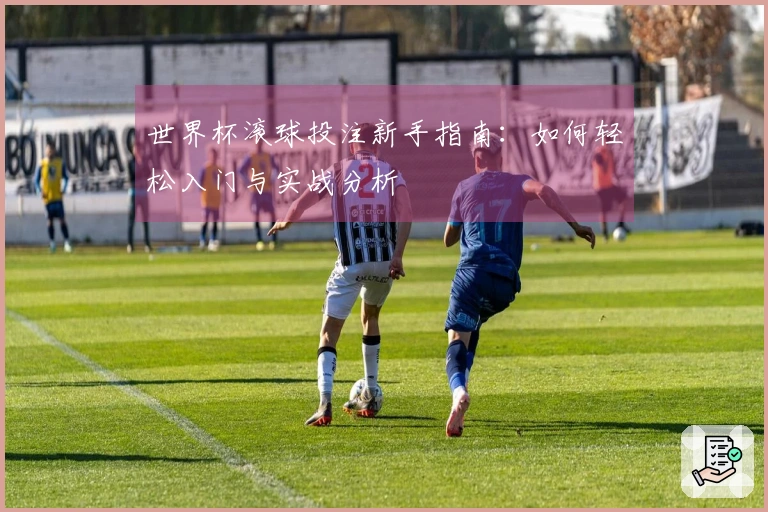 世界杯滚球投注新手指南：如何轻松入门与实战分析