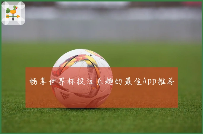 畅享世界杯投注乐趣的最佳App推荐