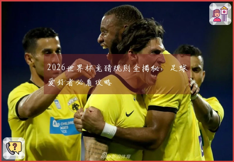 2026世界杯竞猜规则全揭秘，足球爱好者必看攻略